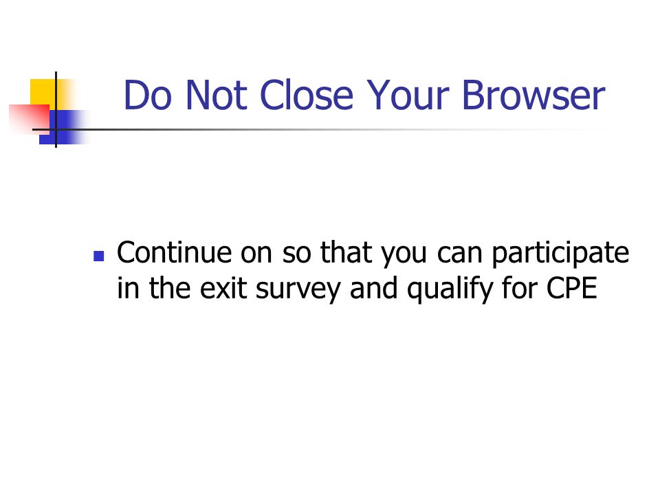 Do Not Close Your Browser Continue on so that you can participate in the exit survey and qualify for CPE