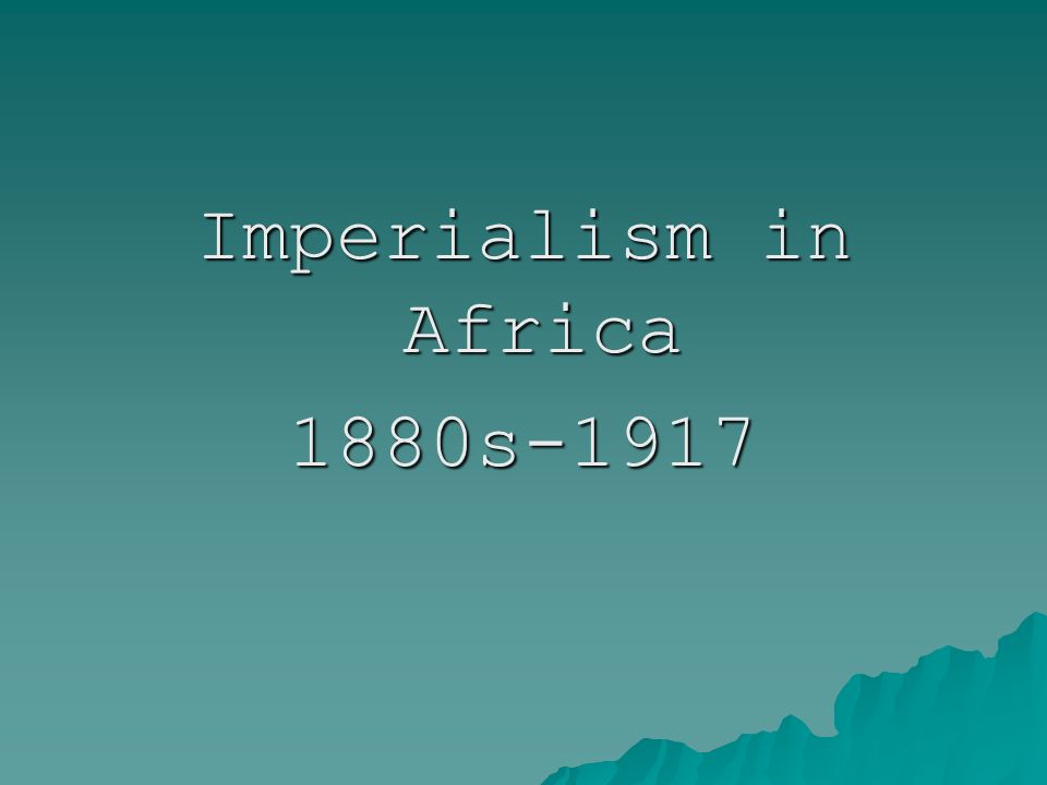 Imperialism in Africa 1880s-1917