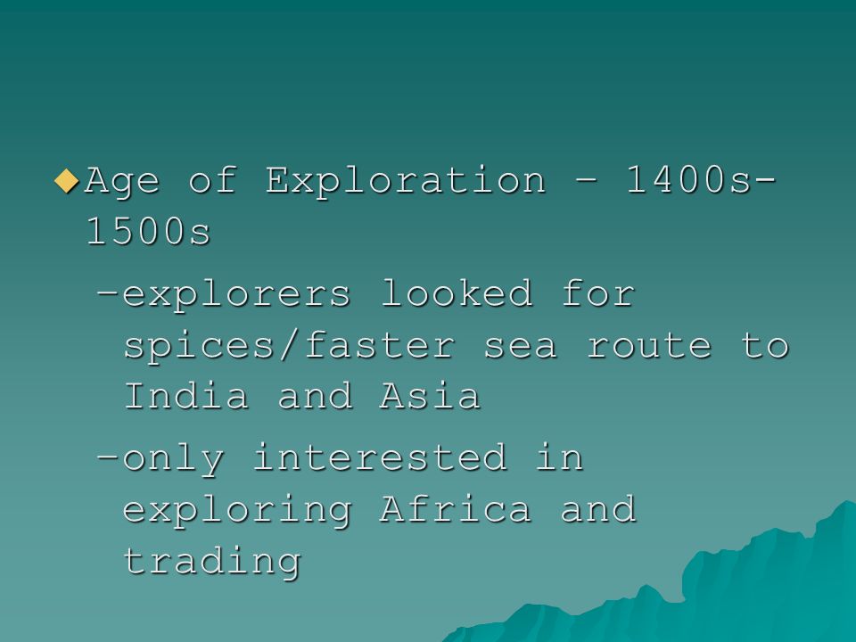  Age of Exploration – 1400s- 1500s –explorers looked for spices/faster sea route to India and Asia –only interested in exploring Africa and trading