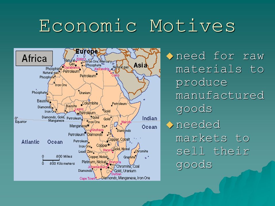 Economic Motives  need for raw materials to produce manufactured goods  needed markets to sell their goods