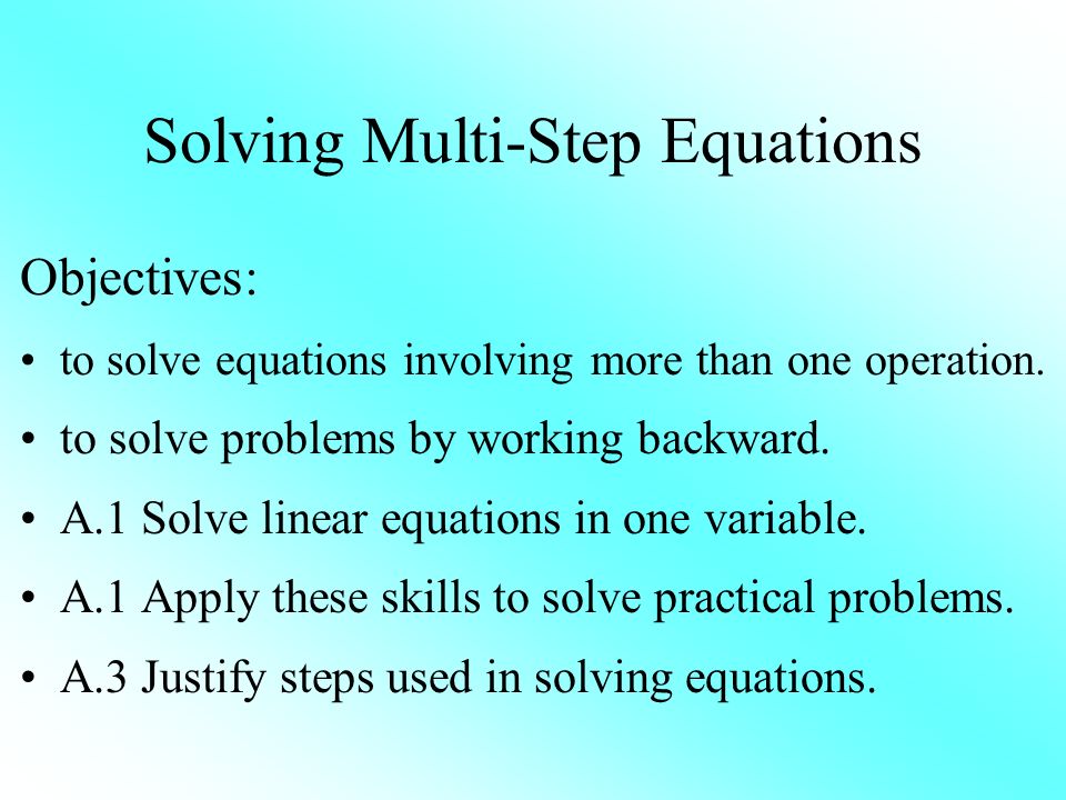 Solving Multi-Step Equations Objectives: to solve equations involving more than one operation.