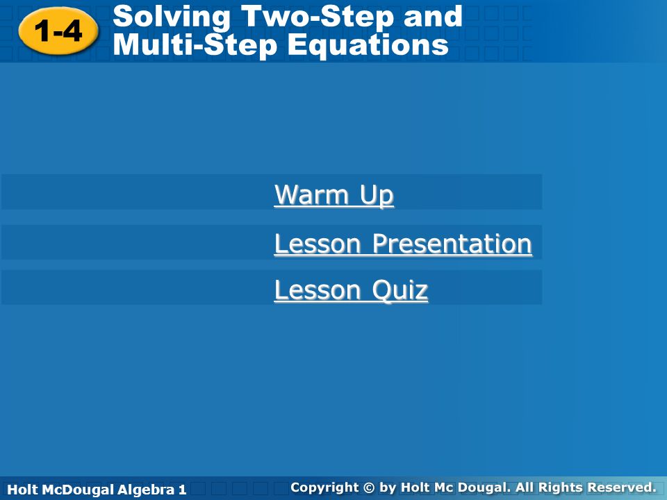 Holt McDougal Algebra Solving Two-Step and Multi-Step Equations 1-4 Solving Two-Step and Multi-Step Equations Holt Algebra 1 Warm Up Warm Up Lesson Quiz Lesson Quiz Lesson Presentation Lesson Presentation Holt McDougal Algebra 1