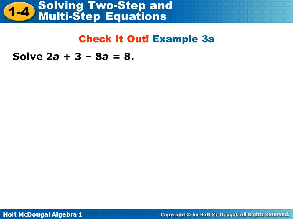 Holt McDougal Algebra Solving Two-Step and Multi-Step Equations Solve 2a + 3 – 8a = 8.