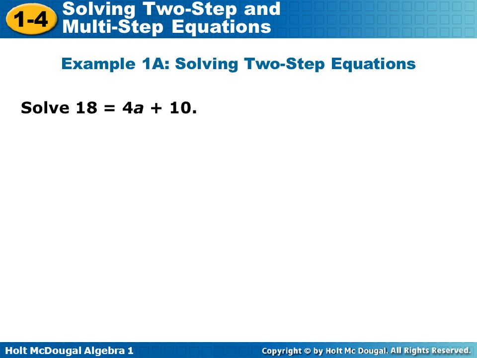 Holt McDougal Algebra Solving Two-Step and Multi-Step Equations Solve 18 = 4a + 10.