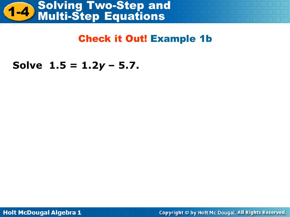Holt McDougal Algebra Solving Two-Step and Multi-Step Equations Solve 1.5 = 1.2y – 5.7.