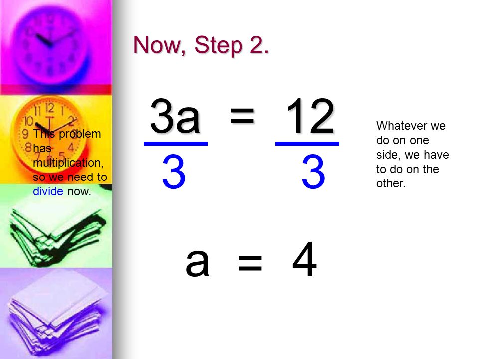 Now, Step 2. 3a = 12 This problem has multiplication, so we need to divide now.