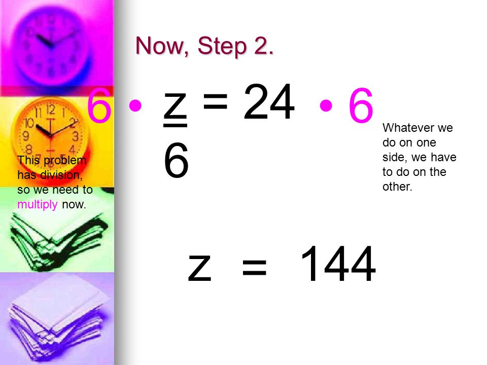 Now, Step 2. This problem has division, so we need to multiply now.