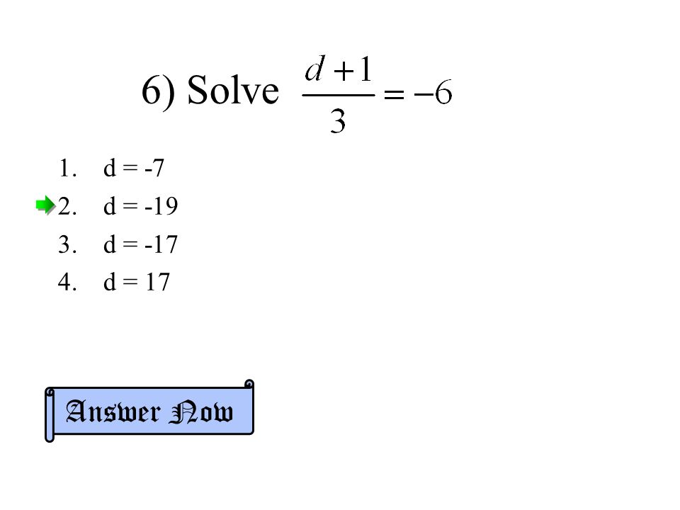 6) Solve 1.d = -7 2.d = d = d = 17 Answer Now