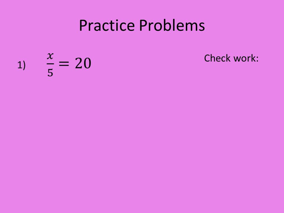 Practice Problems Check work: