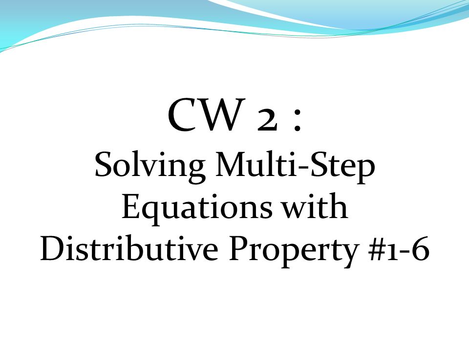 CW 2 : Solving Multi-Step Equations with Distributive Property #1-6