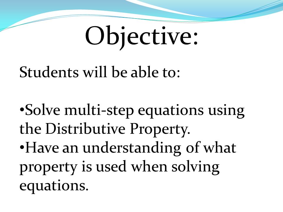 Objective: Students will be able to: Solve multi-step equations using the Distributive Property.