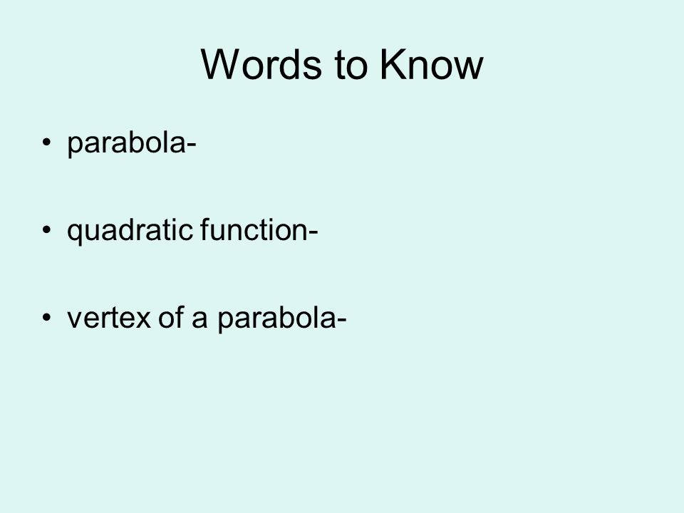 Words to Know parabola- quadratic function- vertex of a parabola-