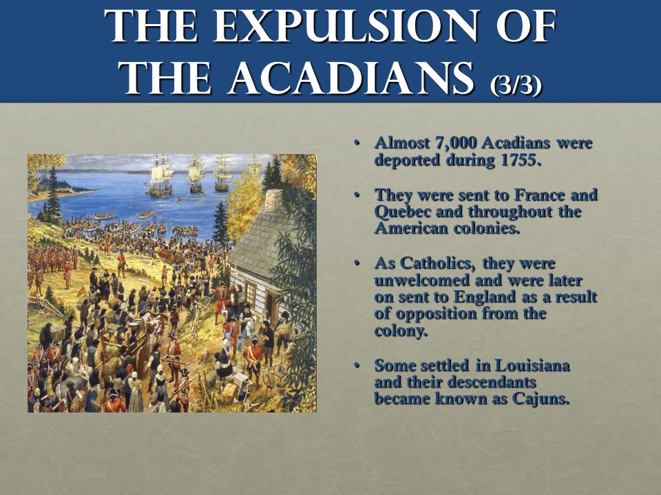 the expulsion of the Acadians (3/3) Almost 7,000 Acadians were deported during 1755.