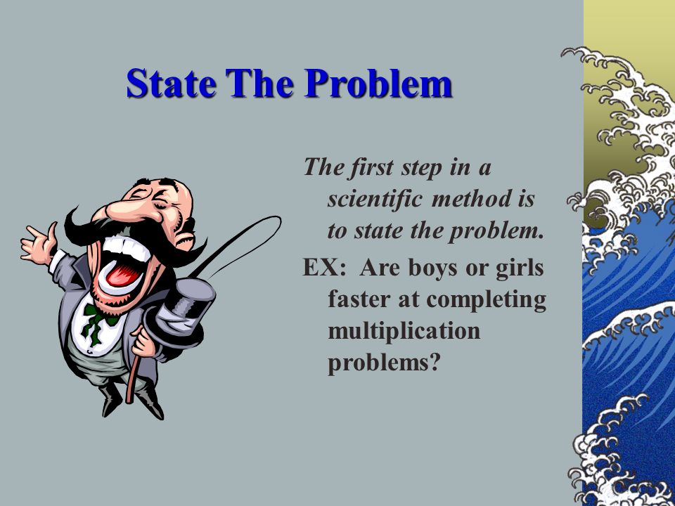 SCIENTIFIC METHOD State the Problem State the Problem Gather Information Gather Information Form a Hypothesis Form a Hypothesis Perform an Experiment Perform an Experiment Analyze Data Analyze Data Draw Conclusions Draw Conclusions Hypothesis Not Supported Hypothesis Supported Revise Hypothesis Repeat Several Times