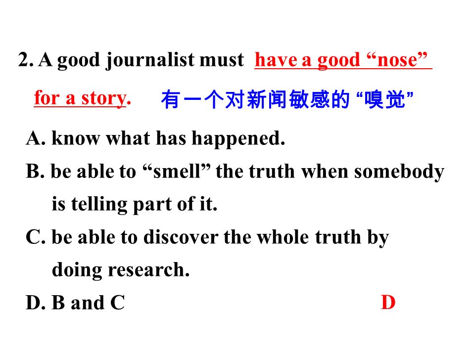 2. A good journalist must have a good nose for a story.