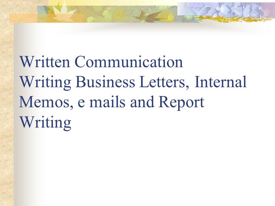 written communication writing business letters internal memos e