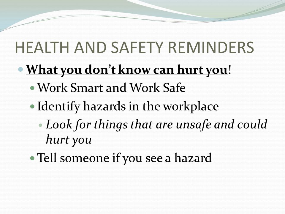 HEALTH AND SAFETY REMINDERS What you don’t know can hurt you.