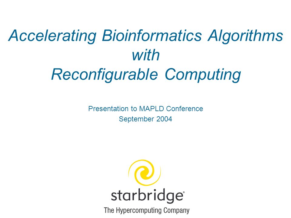Accelerating Bioinformatics Algorithms with Reconfigurable Computing Presentation to MAPLD Conference September 2004