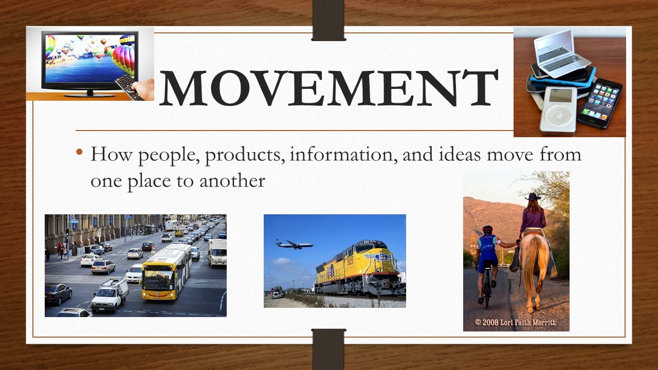 MOVEMENT How people, products, information, and ideas move from one place to another