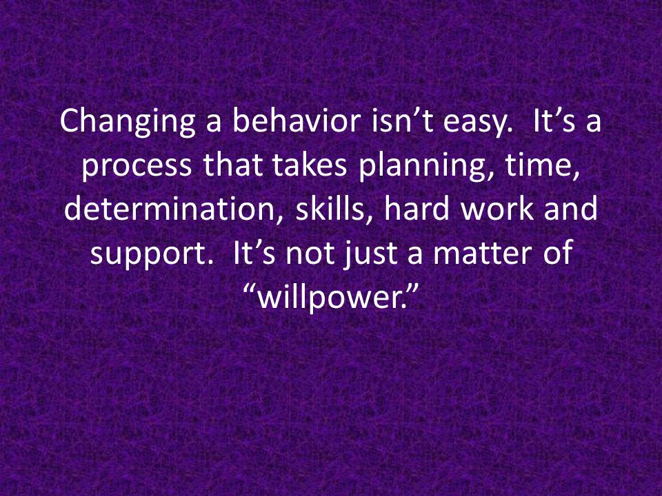 Changing a behavior isn’t easy.