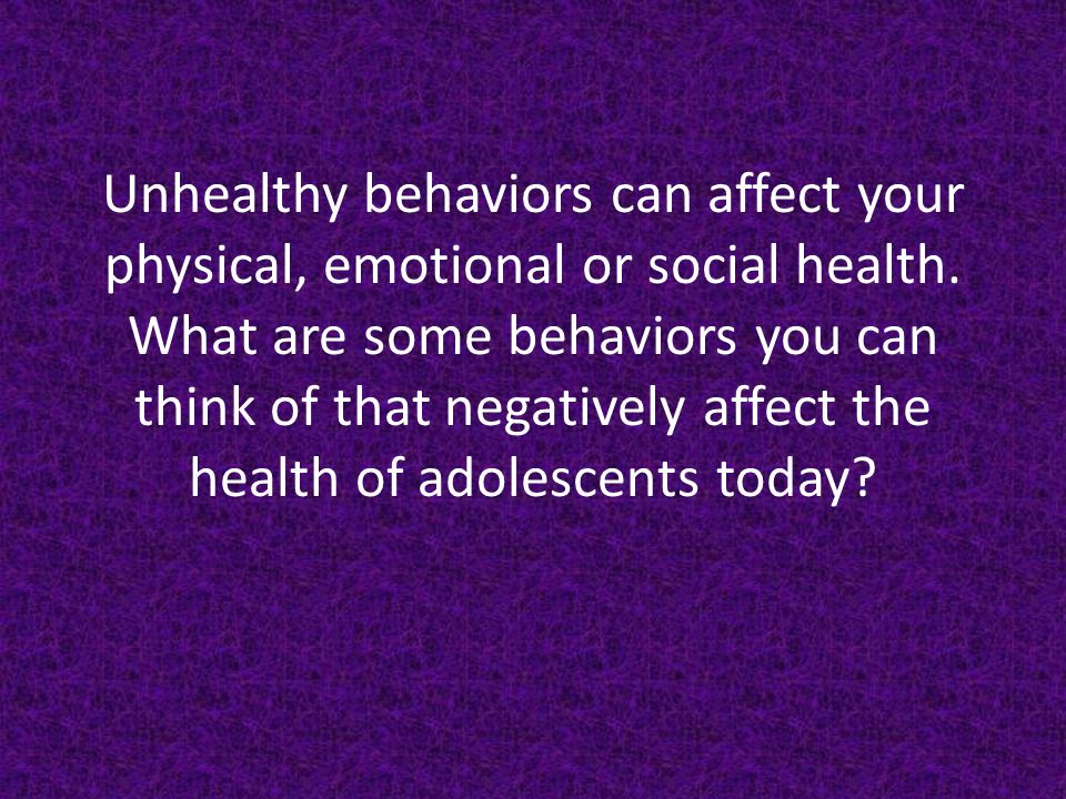 Unhealthy behaviors can affect your physical, emotional or social health.