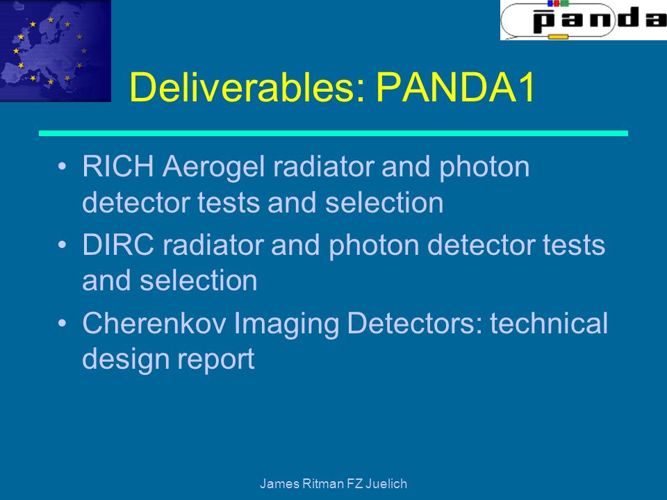 James Ritman FZ Juelich Deliverables: PANDA1 RICH Aerogel radiator and photon detector tests and selection DIRC radiator and photon detector tests and selection Cherenkov Imaging Detectors: technical design report