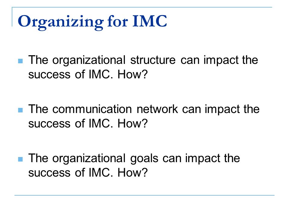Organizing for IMC The organizational structure can impact the success of IMC.