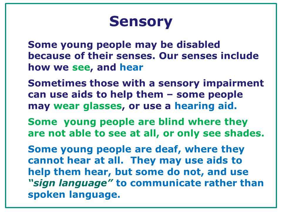 Sensory Some young people may be disabled because of their senses.