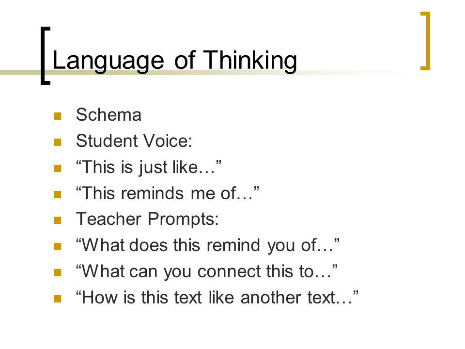Language of Thinking Schema Student Voice: This is just like… This reminds me of… Teacher Prompts: What does this remind you of… What can you connect this to… How is this text like another text…