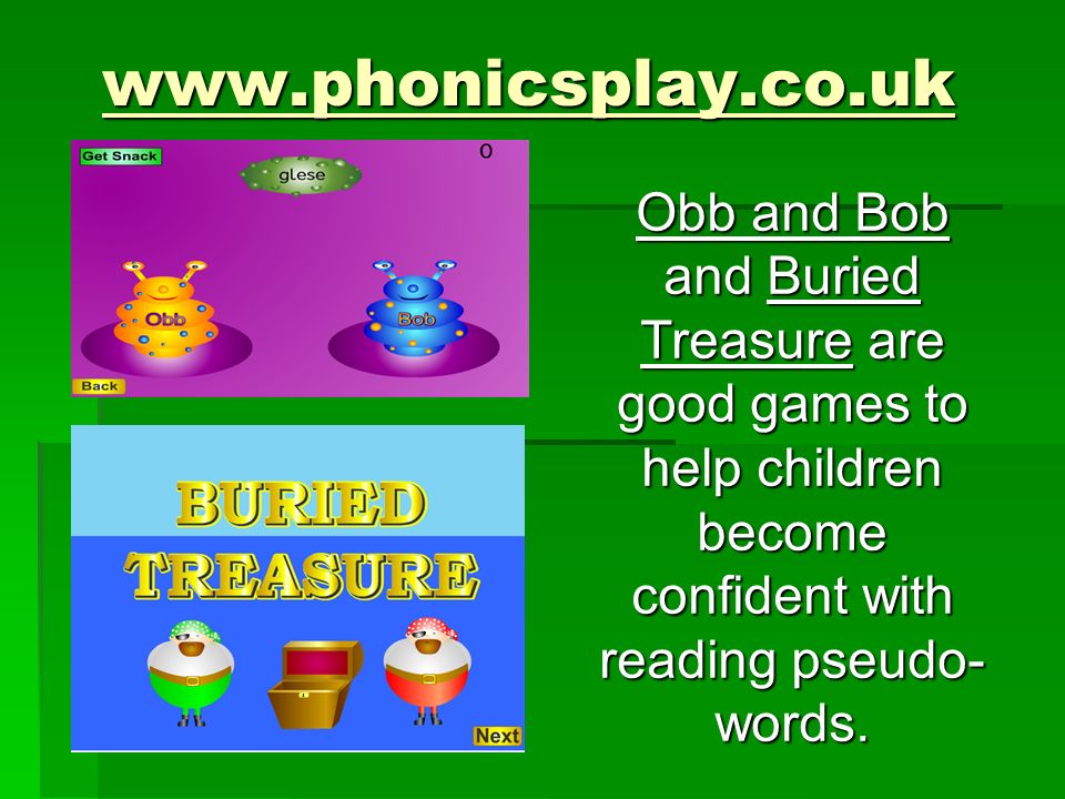 Obb and Bob and Buried Treasure are good games to help children become confident with reading pseudo- words.