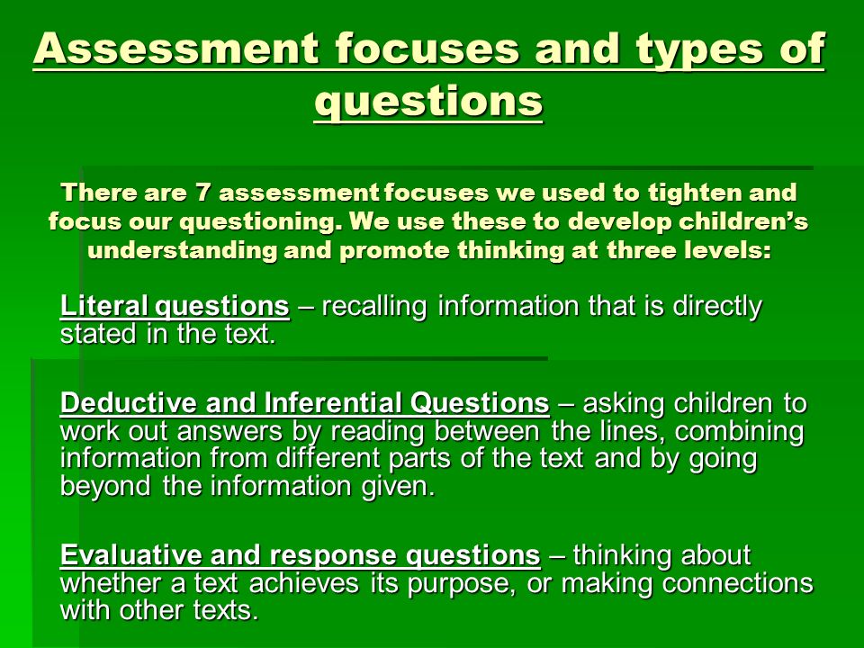 Assessment focuses and types of questions There are 7 assessment focuses we used to tighten and focus our questioning.