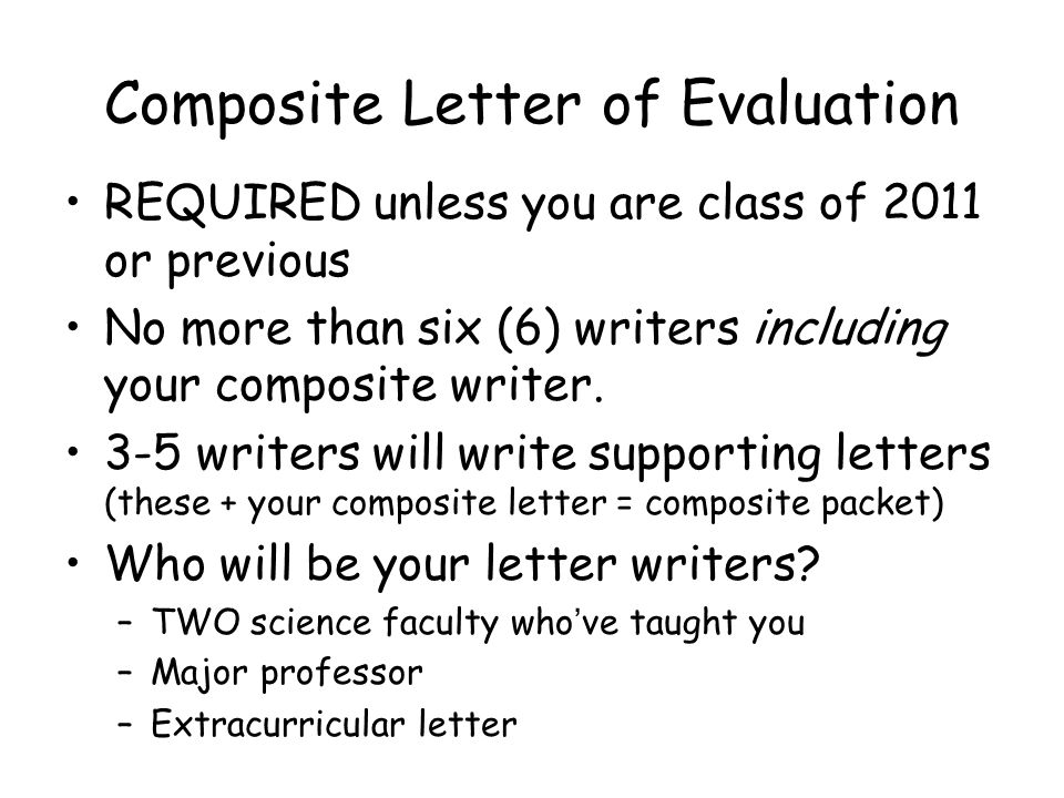 Composite Letter of Evaluation REQUIRED unless you are class of 2011 or previous No more than six (6) writers including your composite writer.