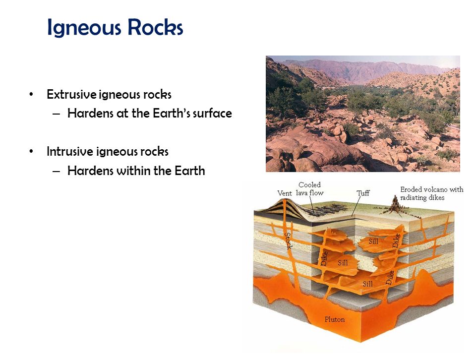 Igneous Rocks Extrusive igneous rocks – Hardens at the Earth’s surface Intrusive igneous rocks – Hardens within the Earth