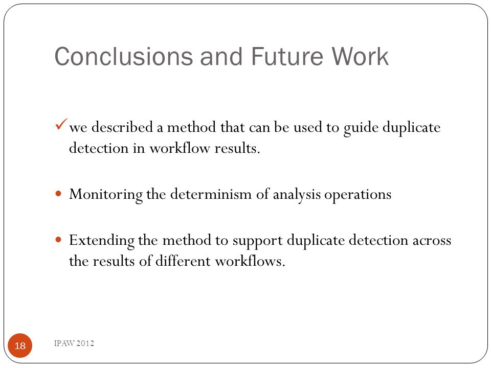Conclusions and Future Work we described a method that can be used to guide duplicate detection in workflow results.