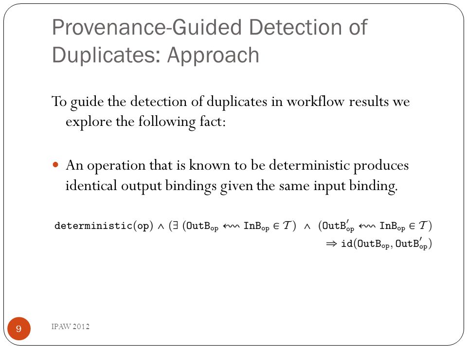 Provenance-Guided Detection of Duplicates: Approach To guide the detection of duplicates in workflow results we explore the following fact: An operation that is known to be deterministic produces identical output bindings given the same input binding.