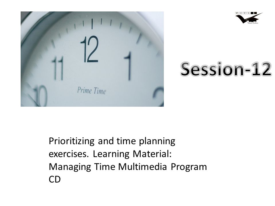 Prioritizing and time planning exercises. Learning Material: Managing Time Multimedia Program CD