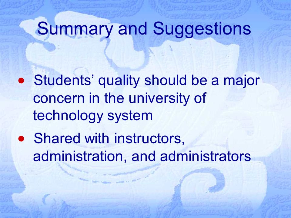 Summary and Suggestions  Students’ quality should be a major concern in the university of technology system  Shared with instructors, administration, and administrators