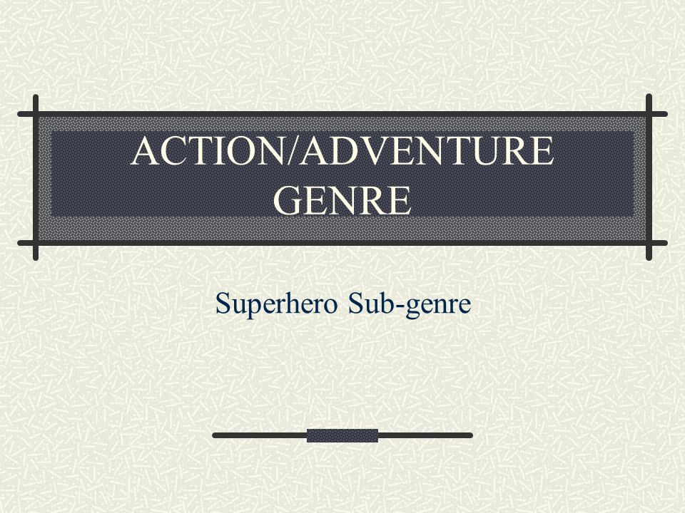 ACTION/ADVENTURE GENRE Superhero Sub-genre