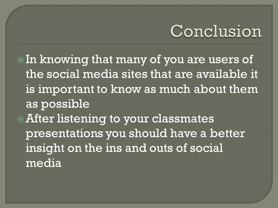  In knowing that many of you are users of the social media sites that are available it is important to know as much about them as possible  After listening to your classmates presentations you should have a better insight on the ins and outs of social media