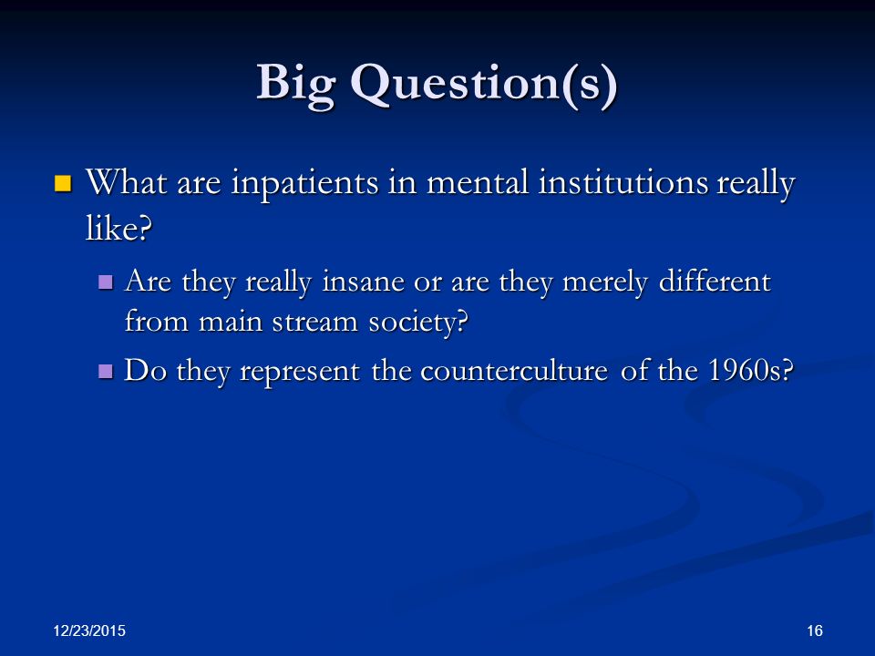 12/23/ Big Question(s) What are inpatients in mental institutions really like.