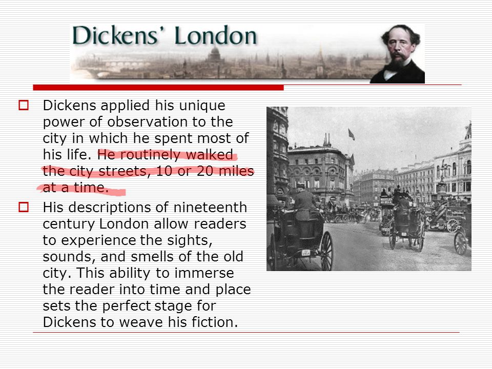  Dickens applied his unique power of observation to the city in which he spent most of his life.
