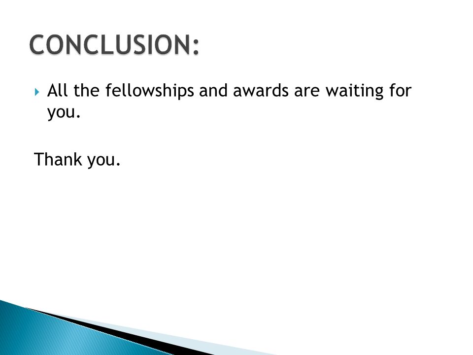  All the fellowships and awards are waiting for you. Thank you.
