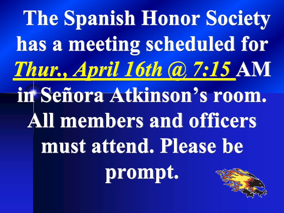 The Spanish Honor Society has a meeting scheduled for Thur., April 7:15 AM in Señora Atkinson’s room.