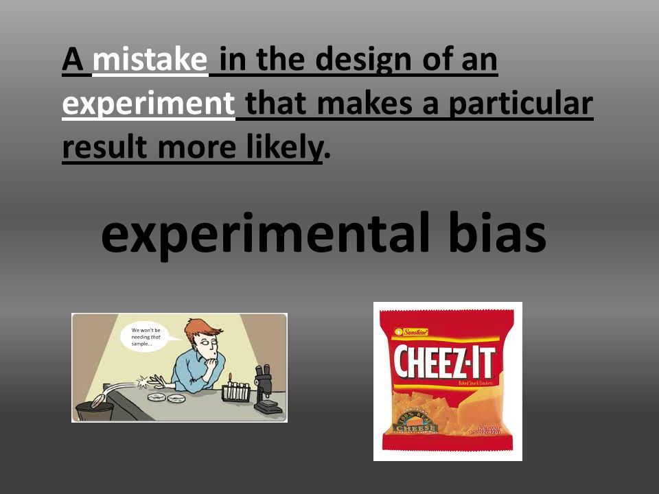 A mistake in the design of an experiment that makes a particular result more likely.
