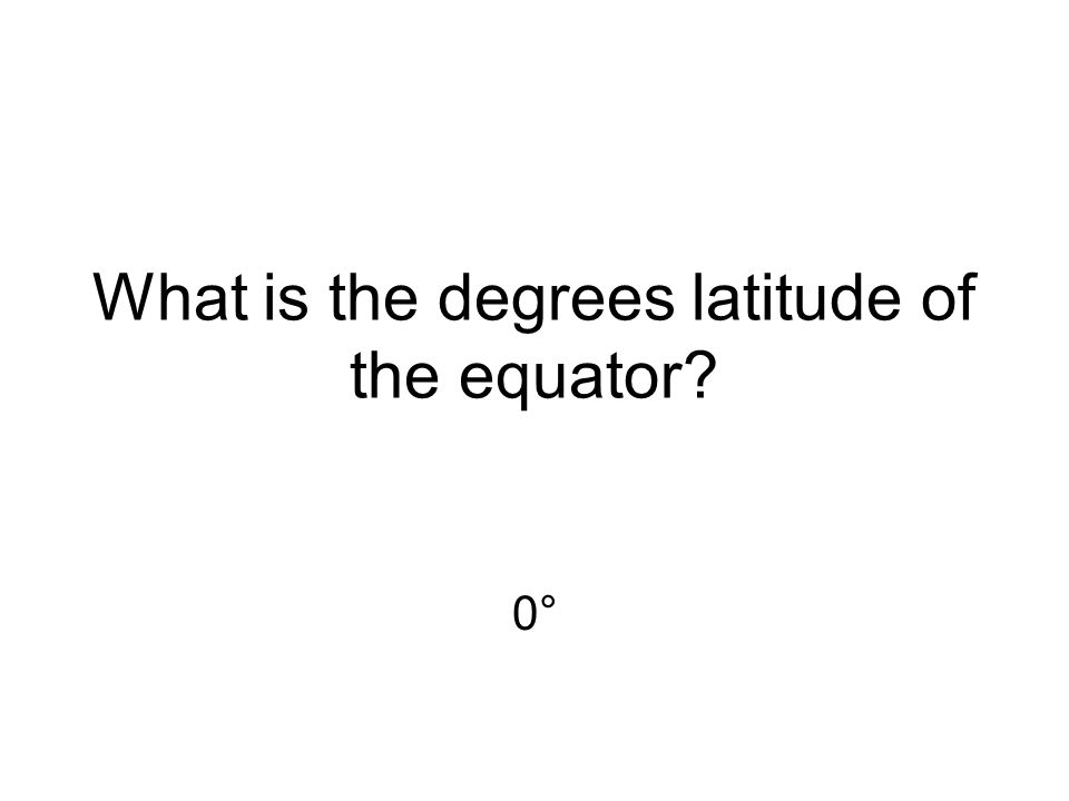 What is the degrees latitude of the equator 0°0°