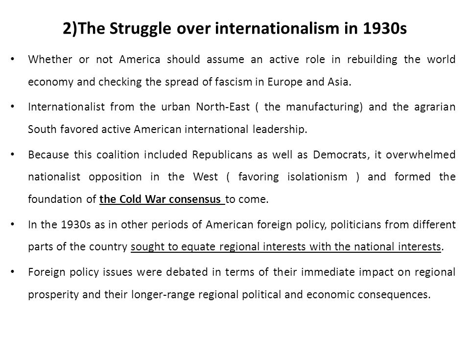 2)The Struggle over internationalism in 1930s Whether or not America should assume an active role in rebuilding the world economy and checking the spread of fascism in Europe and Asia.