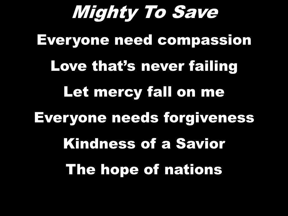 Mighty To Save Everyone Need Compassion Love That S Never Failing Let Mercy Fall On Me Everyone Needs Forgiveness Kindness Of A Savior The Hope Of Nations Ppt Download mighty to save everyone need compassion