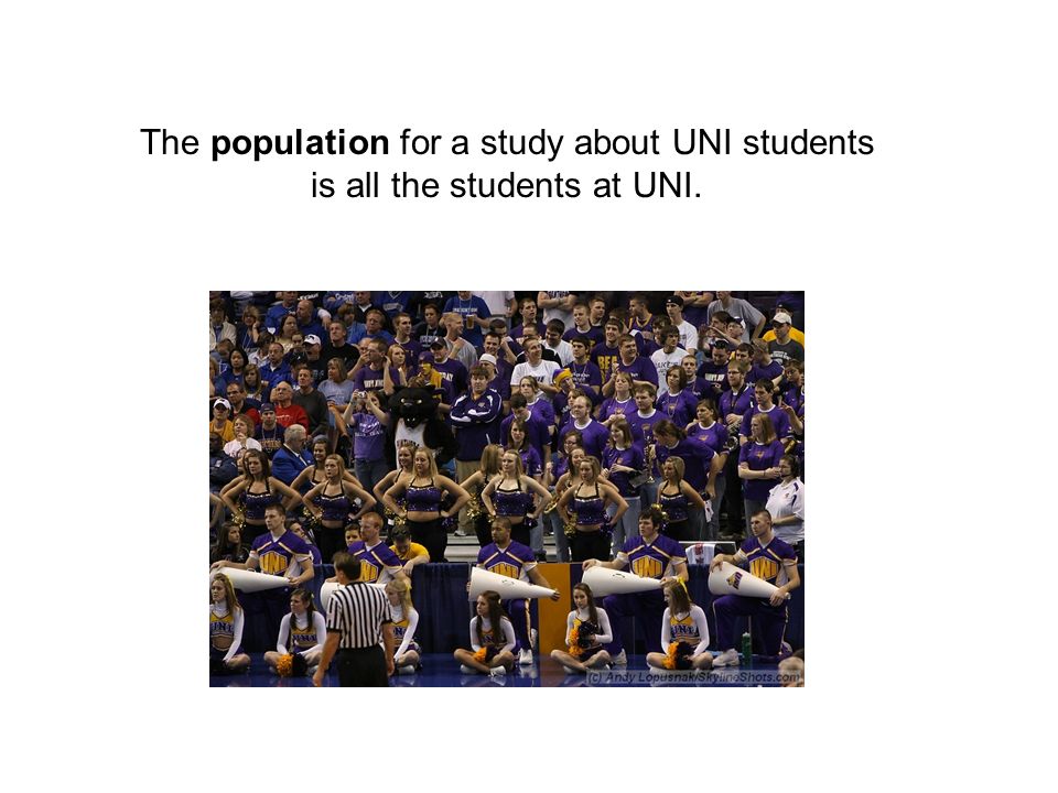 The population for a study about UNI students is all the students at UNI.