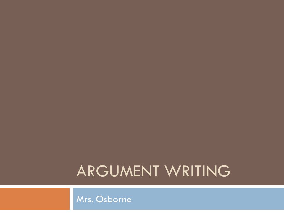 ARGUMENT WRITING Mrs. Osborne