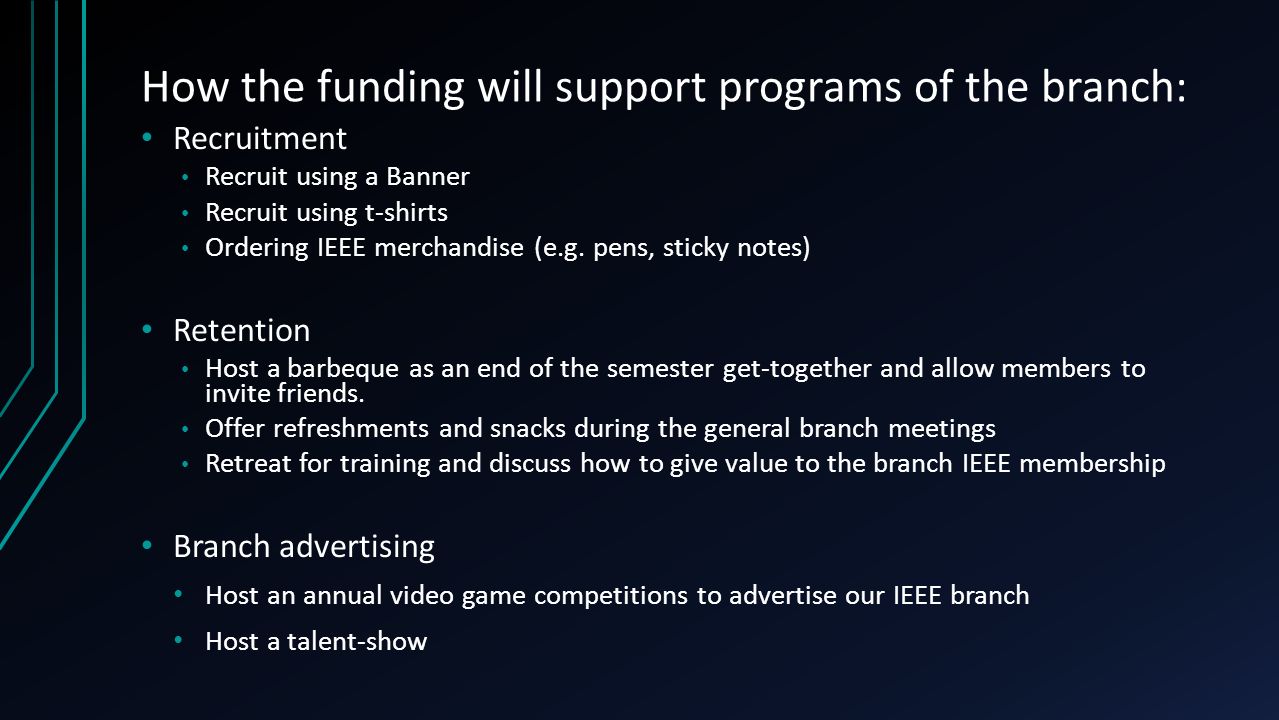 How the funding will support programs of the branch: Recruitment Recruit using a Banner Recruit using t-shirts Ordering IEEE merchandise (e.g.